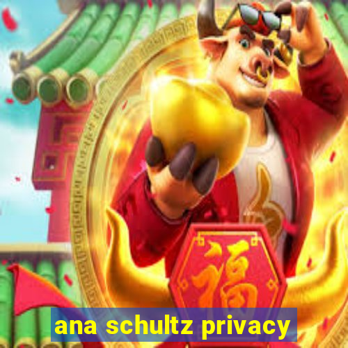 ana schultz privacy